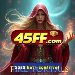5588 bet 茅 confi谩vel